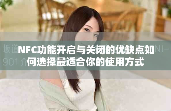 NFC功能开启与关闭的优缺点如何选择最适合你的使用方式