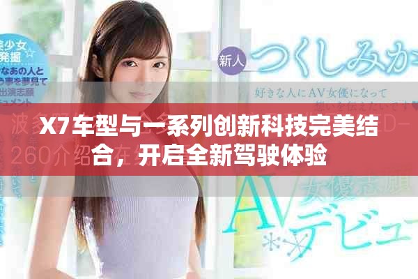 X7车型与一系列创新科技完美结合，开启全新驾驶体验