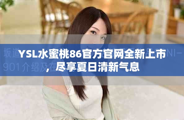 YSL水蜜桃86官方官网全新上市，尽享夏日清新气息