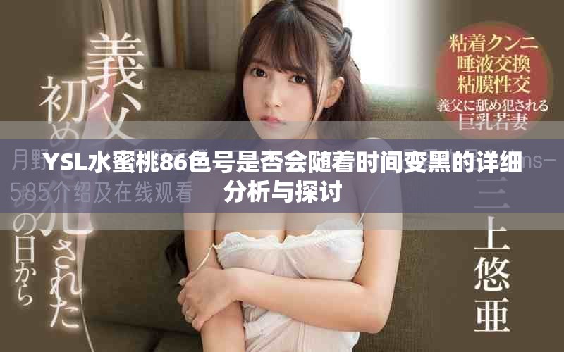 YSL水蜜桃86色号是否会随着时间变黑的详细分析与探讨