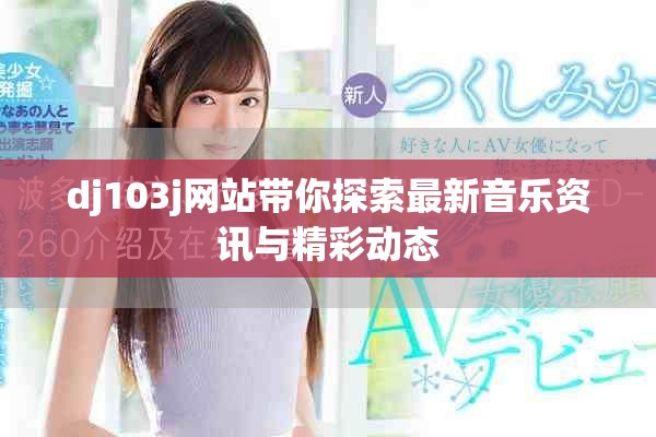 dj103j网站带你探索最新音乐资讯与精彩动态
