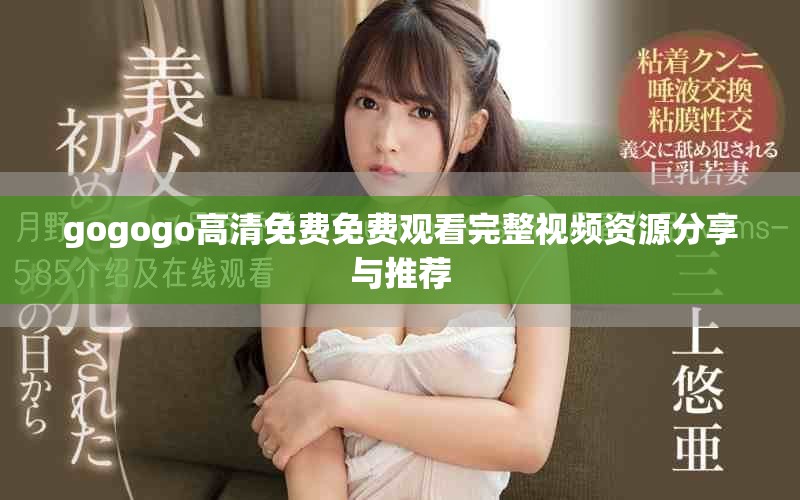 gogogo高清免费免费观看完整视频资源分享与推荐