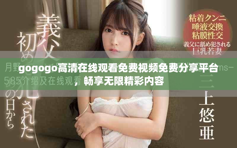 gogogo高清在线观看免费视频免费分享平台，畅享无限精彩内容