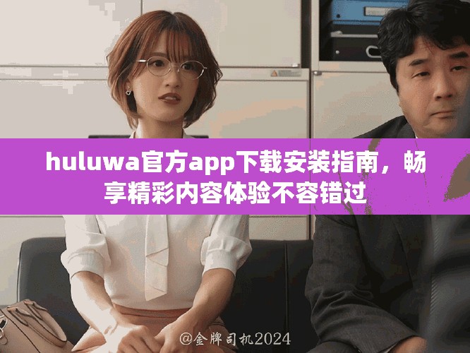 huluwa官方app下载安装指南，畅享精彩内容体验不容错过
