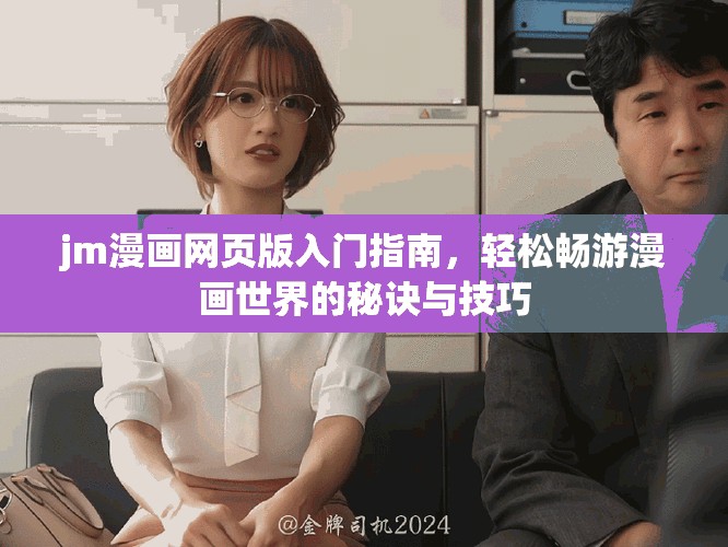 jm漫画网页版入门指南，轻松畅游漫画世界的秘诀与技巧