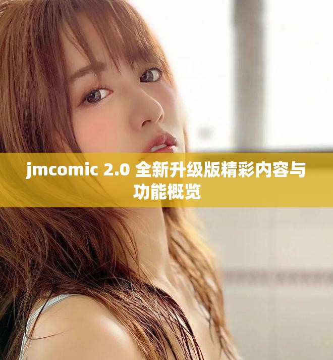 jmcomic 2.0 全新升级版精彩内容与功能概览