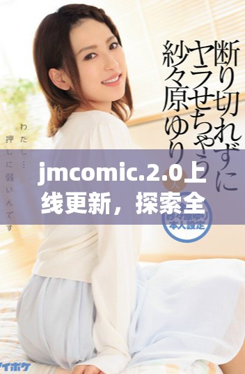 jmcomic.2.0上线更新，探索全新漫画体验与功能详解