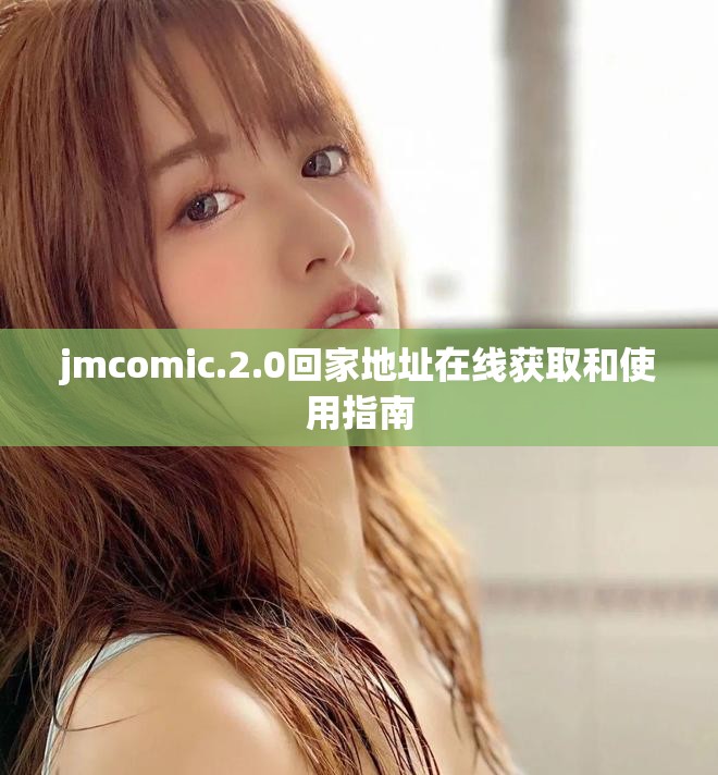 jmcomic.2.0回家地址在线获取和使用指南