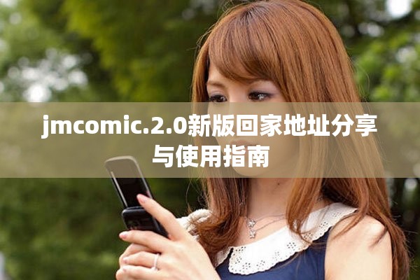 jmcomic.2.0新版回家地址分享与使用指南