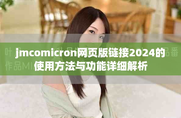 jmcomicron网页版链接2024的使用方法与功能详细解析