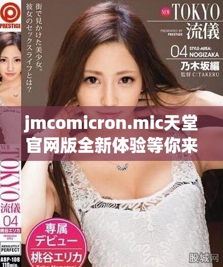 jmcomicron.mic天堂官网版全新体验等你来探索与发现