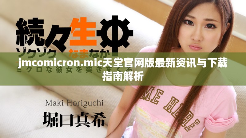 jmcomicron.mic天堂官网版最新资讯与下载指南解析