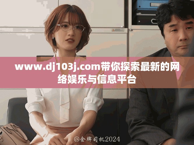 www.dj103j.com带你探索最新的网络娱乐与信息平台