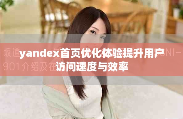 yandex首页优化体验提升用户访问速度与效率