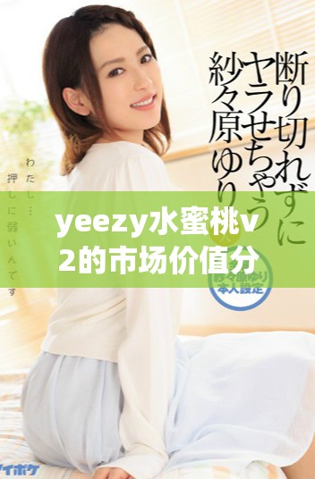 yeezy水蜜桃v2的市场价值分析与购买建议分享