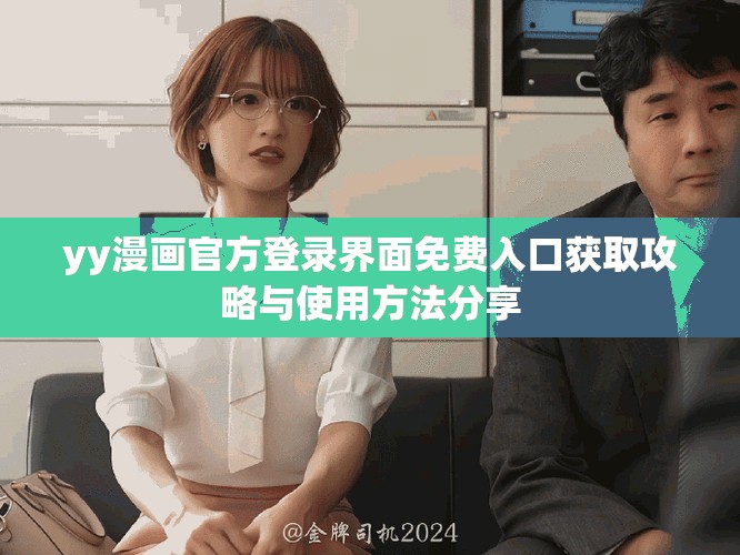 yy漫画官方登录界面免费入口获取攻略与使用方法分享